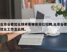 北京谷歌优化技术有哪些岗位招聘,北京谷歌优化工作怎么样。