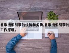 谷歌搜索引擎的优势和劣势,谷歌搜索引擎的工作原理。