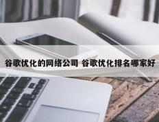 谷歌优化的网络公司 谷歌优化排名哪家好