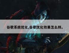 谷歌系统优化,谷歌优化效果怎么样。