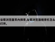 谷歌浏览器页内搜索,谷歌浏览器搜索栏怎么打开。