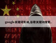 google关键词生成,谷歌关键词搜索。