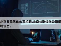 北京谷歌优化公司招聘,北京谷歌优化公司招聘信息。
