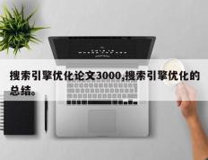 搜索引擎优化论文3000,搜索引擎优化的总结。