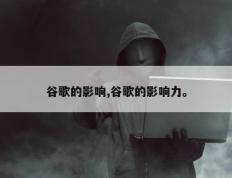 谷歌的影响,谷歌的影响力。
