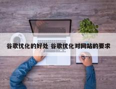 谷歌优化的好处 谷歌优化对网站的要求