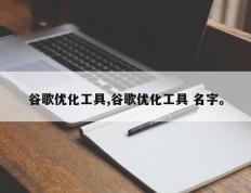 谷歌优化工具,谷歌优化工具 名字。