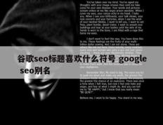 谷歌seo标题喜欢什么符号 google seo别名