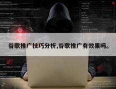 谷歌推广技巧分析,谷歌推广有效果吗。