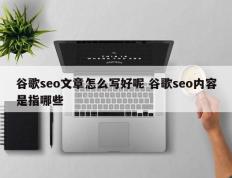 谷歌seo文章怎么写好呢 谷歌seo内容是指哪些