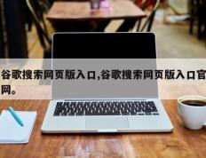 谷歌搜索网页版入口,谷歌搜索网页版入口官网。