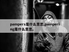 pampers是什么意思,pampering是什么意思。