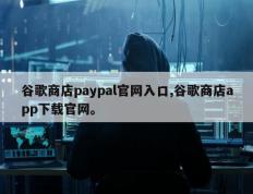 谷歌商店paypal官网入口,谷歌商店app下载官网。