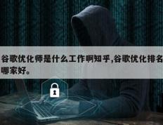 谷歌优化师是什么工作啊知乎,谷歌优化排名哪家好。