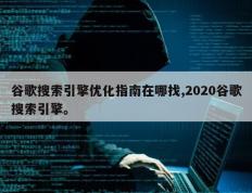 谷歌搜索引擎优化指南在哪找,2020谷歌搜索引擎。