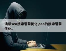 浅谈seo搜索引擎优化,seo的搜索引擎优化。