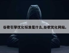 谷歌引擎优化标准是什么,谷歌优化网站。