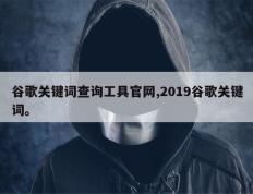 谷歌关键词查询工具官网,2019谷歌关键词。