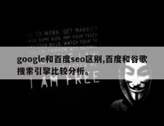 google和百度seo区别,百度和谷歌搜索引擎比较分析。
