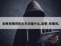 谷歌关键词优化方法是什么,谷歌 关键词。