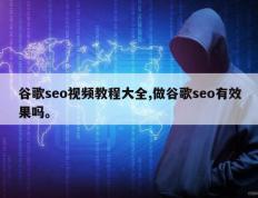 谷歌seo视频教程大全,做谷歌seo有效果吗。