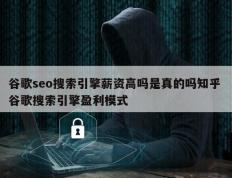 谷歌seo搜索引擎薪资高吗是真的吗知乎 谷歌搜索引擎盈利模式