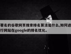 著名的谷歌网页搜索排名算法是什么,如何进行网站在google的排名优化。