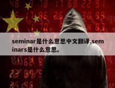seminar是什么意思中文翻译,seminars是什么意思。
