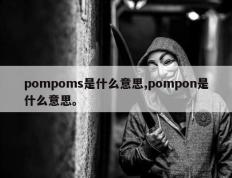 pompoms是什么意思,pompon是什么意思。