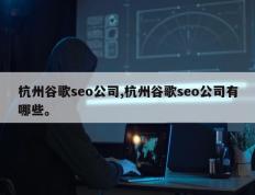 杭州谷歌seo公司,杭州谷歌seo公司有哪些。