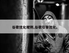 谷歌优化规则,谷歌引擎优化。