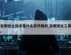 谷歌优化技术是什么软件做的,谷歌优化工具。