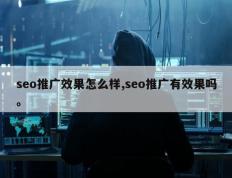 seo推广效果怎么样,seo推广有效果吗。