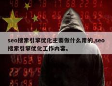 seo搜索引擎优化主要做什么用的,seo搜索引擎优化工作内容。