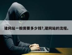 建网站一般需要多少钱?,建网站的流程。