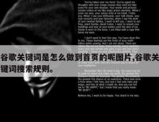 谷歌关键词是怎么做到首页的呢图片,谷歌关键词搜索规则。