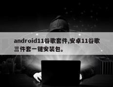 android11谷歌套件,安卓11谷歌三件套一键安装包。