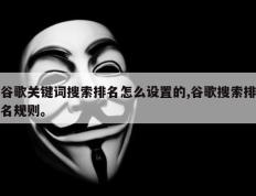 谷歌关键词搜索排名怎么设置的,谷歌搜索排名规则。