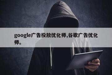 google广告投放优化师,谷歌广告优化师。