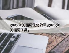 google关键词优化公司,google关键词工具。