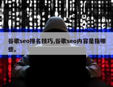 谷歌seo排名技巧,谷歌seo内容是指哪些。