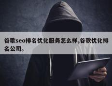 谷歌seo排名优化服务怎么样,谷歌优化排名公司。