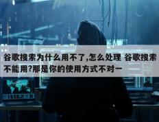 谷歌搜索为什么用不了,怎么处理 谷歌搜索不能用?那是你的使用方式不对一