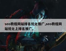 seo教程网站排名优化推广,seo教程网站优化上排名推广。