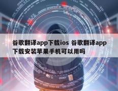 谷歌翻译app下载ios 谷歌翻译app下载安装苹果手机可以用吗