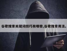 谷歌搜索关键词技巧有哪些,谷歌搜索用法。