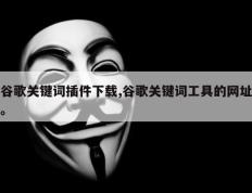 谷歌关键词插件下载,谷歌关键词工具的网址。