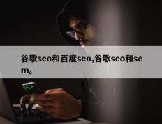 谷歌seo和百度seo,谷歌seo和sem。