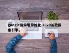google搜索引擎优化,2020谷歌搜索引擎。