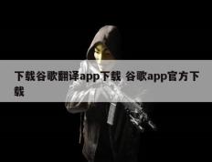 下载谷歌翻译app下载 谷歌app官方下载